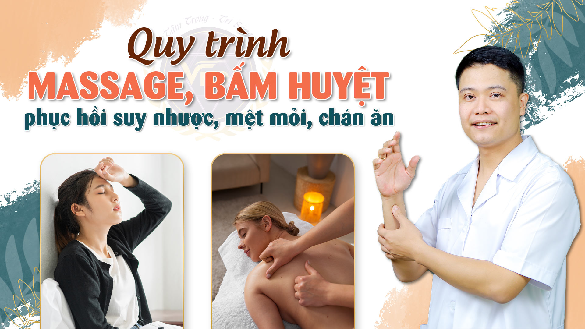 QUY TRÌNH MASSAGE, BẤM HUYỆT PHỤC HỒI SUY NHƯỢC, MỆT MỎI, CHÁN ĂN
