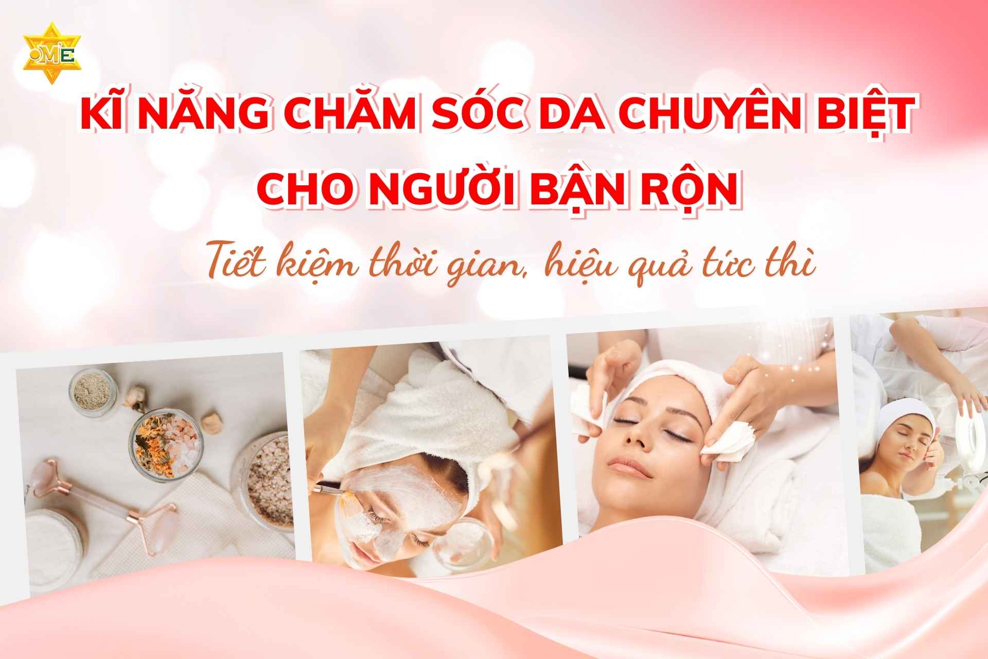 Kĩ năng chăm sóc da chuyên biệt cho người bận rộn: Tiết kiệm thời gian, hiệu quả tức thì